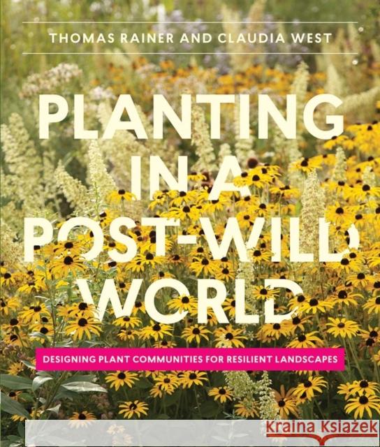 Planting in a Post-Wild World: Designing Plant Communities for Resilient Landscapes Rainer, Thomas 9781604695533