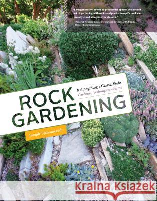 Rock Gardening: Reimagining a Classic Style Joseph Tychonievich 9781604695878 Timber Press (OR)