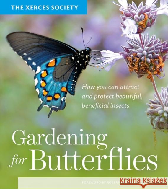 Gardening for Butterflies: How You Can Attract and Protect Beautiful, Beneficial Insects The Xerce Scott Hoffman Black 9781604695984 Timber Press (OR)