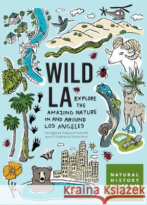 Wild La: Explore the Amazing Nature in and Around Los Angeles Natural History Museum of Los Angeles Co 9781604697100