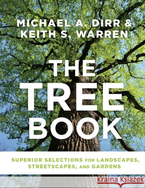 The Tree Book: Superior Selections for Landscapes, Streetscapes, and Gardens Michael Dirr Keith Warren 9781604697148 Timber Press (OR)