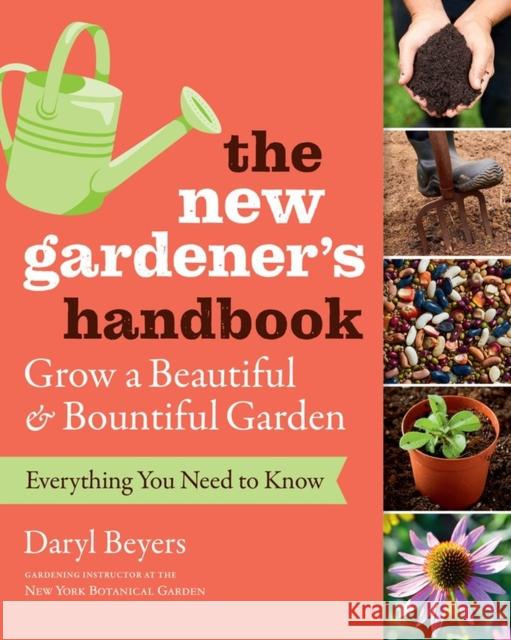 The New Gardener's Handbook: Everything You Need to Know to Grow a Beautiful and Bountiful Garden Beyers, Daryl 9781604698749 Timber Press (OR)