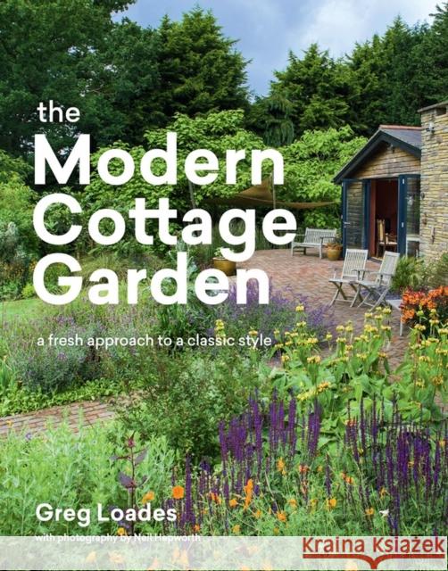 The Modern Cottage Garden: A Fresh Approach to a Classic Style Loades, Greg 9781604699081 Workman Publishing