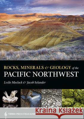 Rocks, Minerals, and Geology of the Pacific Northwest Moclock, Leslie 9781604699159 Timber Press (OR)