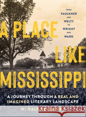 A Place Like Mississippi: A Journey Through a Real and Imagined Literary Landscape Eubanks, W. Ralph 9781604699586