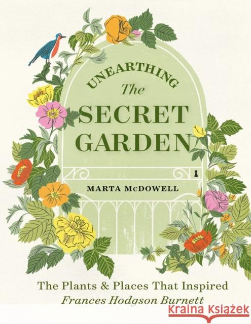 Unearthing the Secret Garden: The Plants and Places That Inspired Frances Hodgson Burnett McDowell, Marta 9781604699906