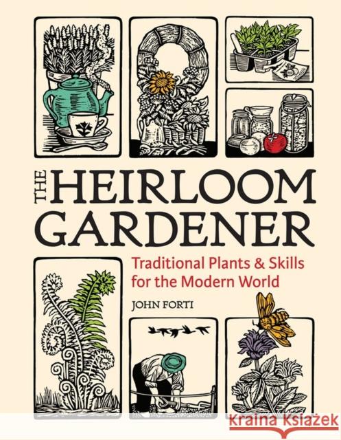 Heirloom Gardener: Traditional Plants and Skills for the Modern World John Forti 9781604699937 Timber Press