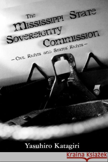 The Mississippi State Sovereignty Commission: Civil Rights and States' Rights Katagiri, Yasuhiro 9781604730081
