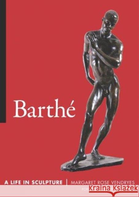 Barthe : A Life in Sculpture Margaret R. Vendryes Jeffrey C. Stewart 9781604730920 