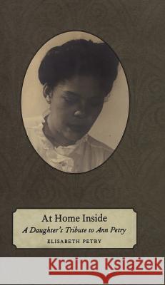 At Home Inside: A Daughter's Tribute to Ann Petry Elisabeth Petry Gloria W. Gayles 9781604731002
