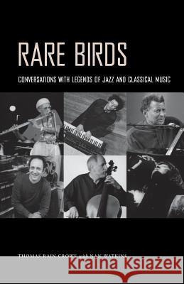 Rare Birds: Conversations with Legends of Jazz and Classical Music Thomas Rain Crowe 9781604731033 University Press of Mississippi