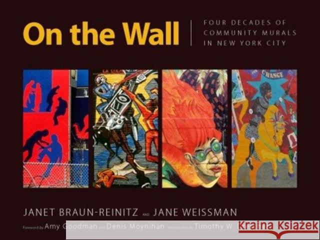 On the Wall: Four Decades of Community Murals in New York City Janet Braun-Reinitz Jane Weissman Amy Goodman 9781604731118 University Press of Mississippi