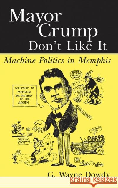 Mayor Crump Don't Like It: Machine Politics in Memphis Dowdy, G. Wayne 9781604731132