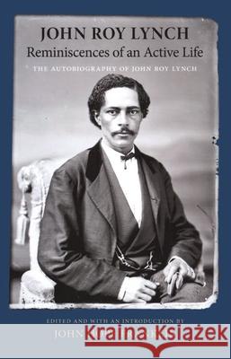 Reminiscences of an Active Life: The Autobiography of John Roy Lynch Lynch, John Roy 9781604731149 University Press of Mississippi