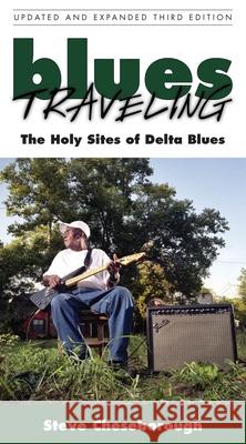 Blues Traveling : The Holy Sites of Delta Blues, Third Edition Steve Cheseborough 9781604731248 University Press of Mississippi