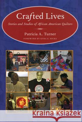 Crafted Lives: Stories and Studies of African American Quilters Patricia A. Turner Kyra E. Hicks 9781604731316