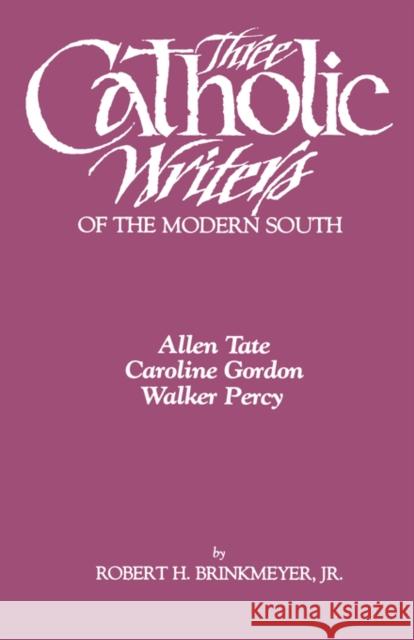 Three Catholic Writers of the Modern South: Allen Tate, Caroline Gordon, and Walker Percy Brinkmeyer, Robert H. 9781604731682 University Press of Mississippi