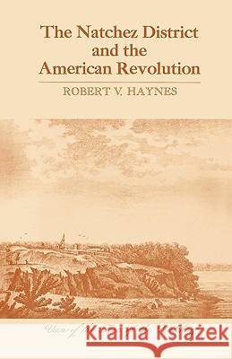 The Natchez District and the American Revolution Robert V. Haynes 9781604731798