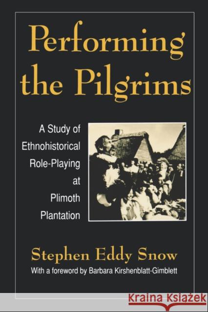 Performing the Pilgrims: A Study of Ethnohistorical Role-Playing at Plimoth Plantation Snow, Stephen Eddy 9781604731811 LEAN MARKETING PRESS