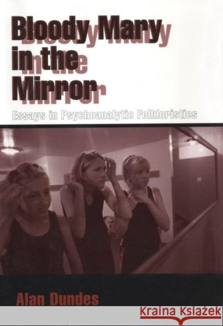 Bloody Mary in the Mirror: Essays in Psychoanalytic Folkloristics Dundes, Alan 9781604731873