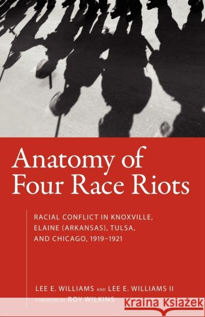 Anatomy of Four Race Riots: Racial Conflict in Knoxville, Elaine (Arkansas), Tulsa, and Chicago, 1919-1921 Wilkins, Roy 9781604731903 University Press of Mississippi