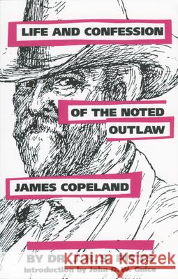 Life and Confession of the Noted Outlaw James Copeland Dr J R S Pitts                           J. R. S. Pitts John Guice 9781604731972