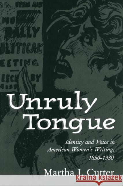 Unruly Tongue: Identity and Voice in American Women's Writing, 1850-1930 Cutter, Martha J. 9781604731989 University Press of Mississippi