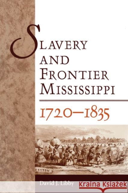 Slavery and Frontier Mississippi, 1720-1835 David J. Libby 9781604732009