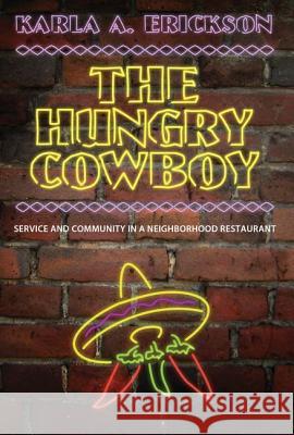 The Hungry Cowboy: Service and Community in a Neighborhood Restaurant Karla A. Erickson 9781604732061