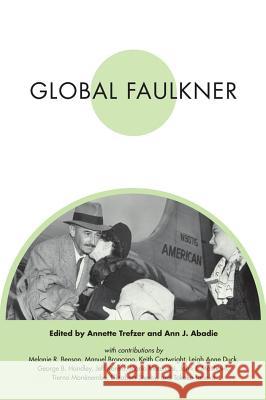 Global Faulkner Faulkner and Yoknapatawpha Conference (3 Annette Trefzer Ann J. Abadie 9781604732115