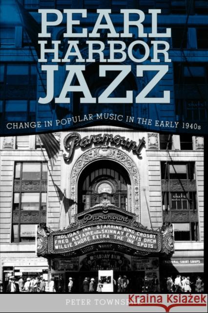 Pearl Harbor Jazz: Changes in Popular Music in the Early 1940s Townsend, Peter 9781604732436