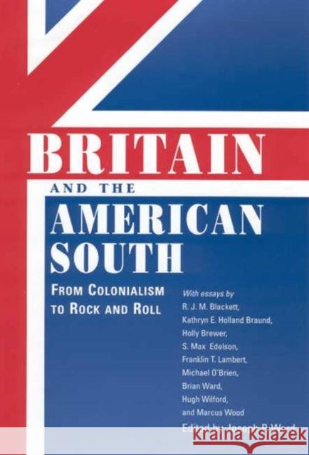 Britain and the American South: From Colonialism to Rock and Roll Ward, Joseph P. 9781604732498