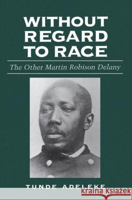Without Regard to Race: The Other Martin Robison Delany Adeleke, Tunde 9781604732504 University Press of Mississippi