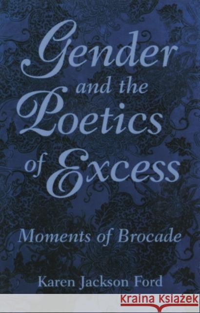 Gender and the Poetics of Excess: Moments of Brocade Ford, Karen Jackson 9781604732559