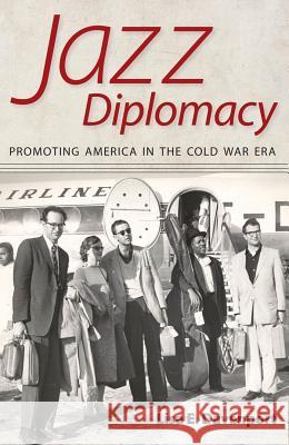 Jazz Diplomacy: Promoting America in the Cold War Era Lisa E. Davenport 9781604732689 University Press of Mississippi