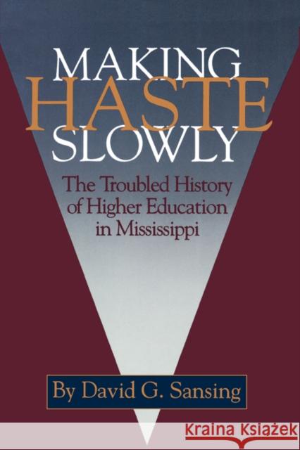 Making Haste Slowly: The Troubled History of Higher Education in Mississippi Sansing, David G. 9781604732702