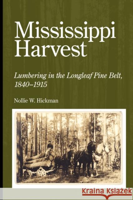 Mississippi Harvest: Lumbering in the Longleaf Pine Belt, 1840-1915 Hickman, Nollie W. 9781604732870 University Press of Mississippi