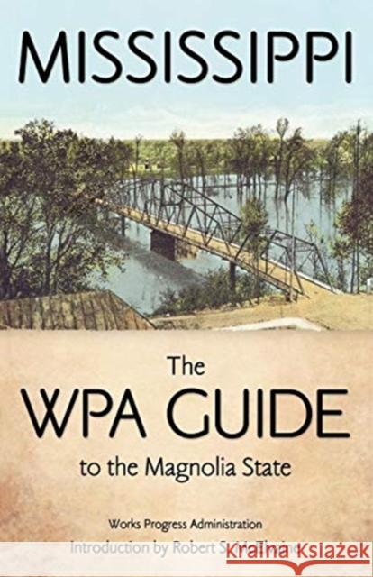 Mississippi: The WPA Guide to the Magnolia State Federal Writers Project of the Works Pro Robert S. McElvaine Progress Administration Works 9781604732924 University Press of Mississippi