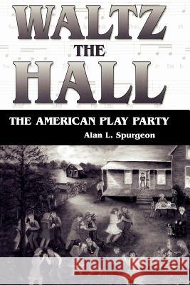Waltz the Hall Alan L. Spurgeon 9781604733815