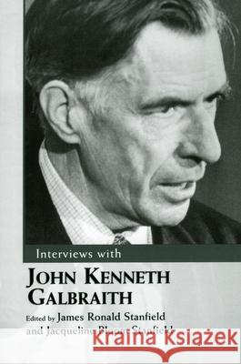 Interviews with John Kenneth Galbraith James Ronald Stanfield Jacqueline Bloom Stanfield 9781604733822
