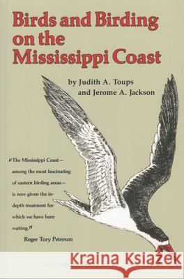 Birds and Birding on the Mississippi Coast Judith A. Toups Jerome A. Jackson 9781604733853 University Press of Mississippi
