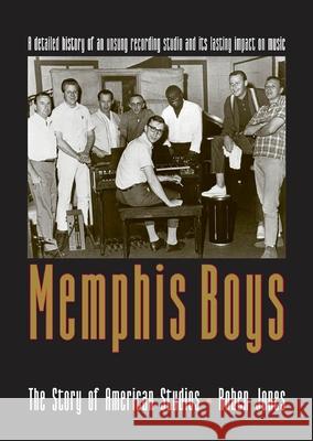 Memphis Boys: The Story of American Studios Roben Jones 9781604734010 University Press of Mississippi