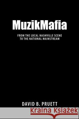 MuzikMafia: From the Local Nashville Scene to the National Mainstream David B. Pruett 9781604734386 University Press of Mississippi