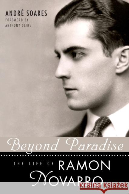 Beyond Paradise: The Life of Ramon Novarro Andre Soares Andr Soares Anthony Slide 9781604734577 University Press of Mississippi