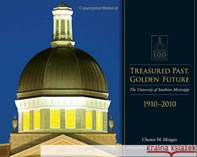 Treasured Past, Golden Future: The Centennial History of the University of Southern Mississippi Chester M. Morgan Martha Dunagin Saunders 9781604734638 University Press of Mississippi