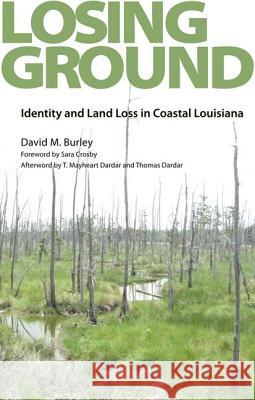 Losing Ground: Identity and Land Loss in Coastal Louisiana Burley, David M. 9781604734881 University Press of Mississippi