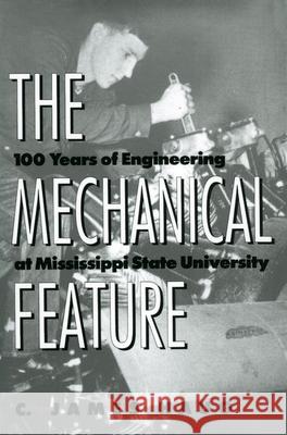 The Mechanical Feature: 100 Years of Engineering at Mississippi State University Haug, C. James 9781604735185 University Press of Mississippi