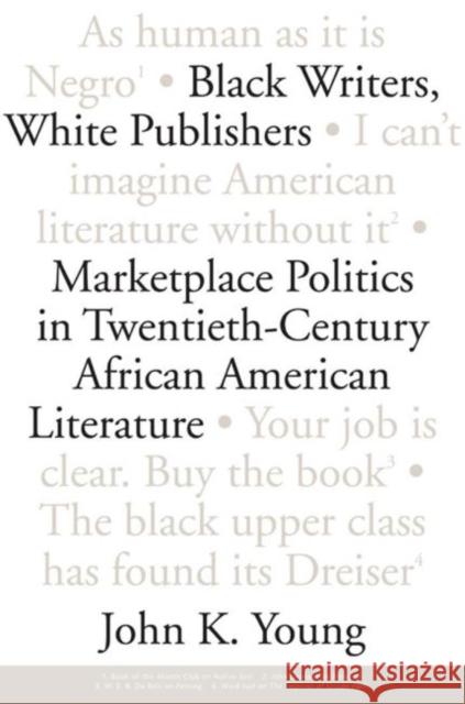 Black Writers, White Publishers: Marketplace Politics in Twentieth- Century African American Literature Young, John K. 9781604735482 University Press of Mississippi