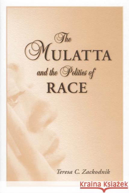 The Mulatta and the Politics of Race Teresa C. Zackodnik 9781604735543 University Press of Mississippi