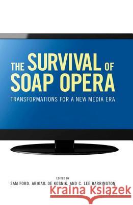 The Survival of Soap Opera: Transformations for a New Media Era Sam Ford Abigail D C. Lee Harrington 9781604737165 University Press of Mississippi